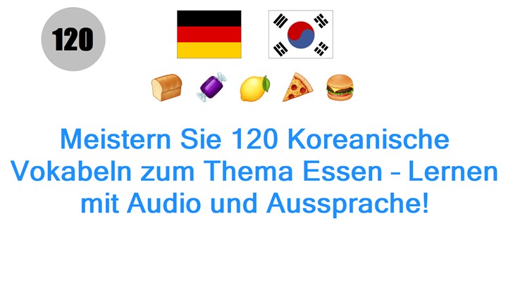 Meistern Sie 120 Koreanische Vokabeln zum Thema Essen – Lernen mit Audio und Aussprache!